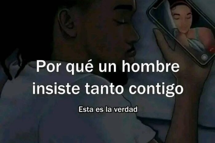 ¿Por Qué Un Hombre Insiste Tanto Contigo? Descubre La Verdad