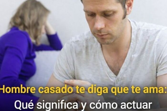 Hombre casado te diga que te ama: Qué significa y cómo actuar